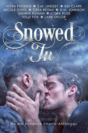 Snowed In: An MM Romance Charity Anthology by Kelly Fox, Dianna Roman, Nora Phoenix, Kiki Clark, Cora Rose, Nicole Dykes, A.M. Johnson, Lark Taylor, Crea Reitan, E.M. Lindsey