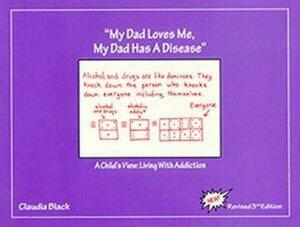 My Dad Loves Me, My Dad Has a Disease A Child\'s View: Living with Addiction by Claudia Black