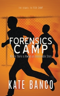 Forensics Camp: Where There is Always an Unbelievable Story by Kate Banco