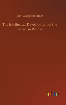 The Intellectual Development of the Canadian People by John George Bourinot