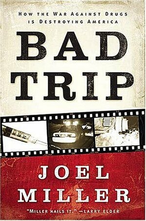 Bad Trip: How the War Against Drugs Is Destroying America by Joel Miller
