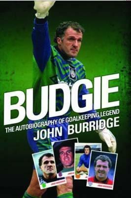 Budgie: The Autobiography of Goalkeeping Legend John Burridge by John Burridge
