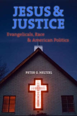 Jesus and Justice: Evangelicals, Race, and American Politics by Peter Goodwin Heltzel