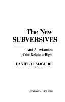 The New Subversives: Anti-Americanism of the Religious Right by Daniel C. Maguire