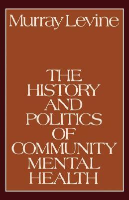 The History and Politics of Community Mental Health by Murray Levine