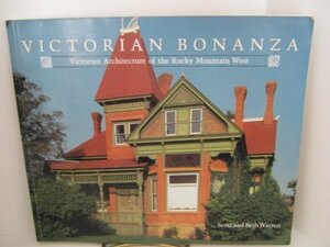 Victorian Bonanza: Victorian Architecture of the Rocky Mountain West by Scott S. Warren