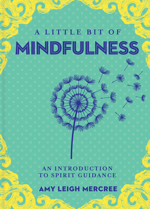 A Little Bit of Mindfulness: An Introduction to Being Present by Amy Leigh Mercree