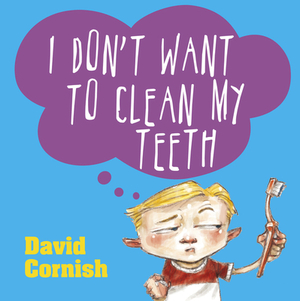 I Don't Want to Clean My Teeth by David Cornish