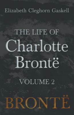 The Life of Charlotte Brontë - Volume 2 by Elizabeth Gaskell