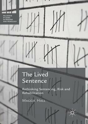 The Lived Sentence: Rethinking Sentencing, Risk and Rehabilitation by Maggie Hall