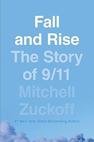 Fall and Rise: The Story of 9/11: A gripping biography of triumph over tragedy by Mitchell Zuckoff, Mitchell Zuckoff