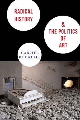 Radical History & the Politics of Art by Gabriel Rockhill