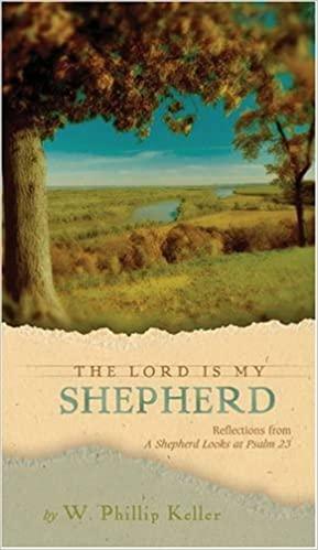 The Lord Is My Shepherd: Reflections from a Shepherd Looks at Psalm 23 by W. Phillip Keller by W. Phillip Keller