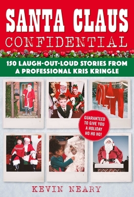 Santa Claus Confidential: 150 Laugh-Out-Loud Stories from a Professional Kris Kringle by Kevin Neary