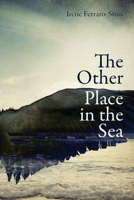 The Other Place in the Sea by Irene Ferraro-Sives