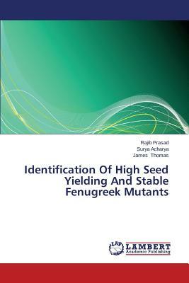 Identification of High Seed Yielding and Stable Fenugreek Mutants by Acharya Surya, Thomas James, Prasad Rajib