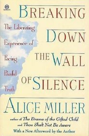 Breaking Down the Wall of Silence: The Liberating Experience of Facing Painful Truth by Alice Miller, Simon Worrall