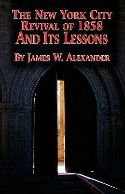 The New York City Revival of 1858 and Its Lessons by James W. Alexander