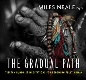 The Gradual Path: Tibetan Buddhist Meditations for Becoming Fully Human by Miles Neale