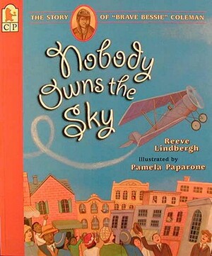 Nobody Owns the Sky: The Story of "brave Bessie" Coleman by Reeve Lindbergh