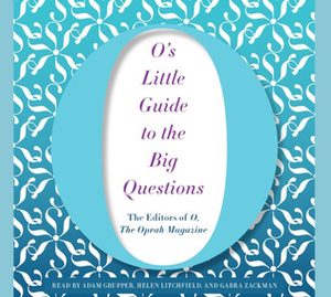 O's Little Guide to the Big Questions by The Oprah Magazine, Adam Grupper, Helen Litchfield, Gabra Zackman, O