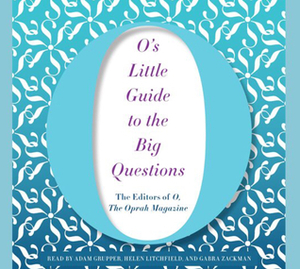 O's Little Guide to the Big Questions by The Oprah Magazine, Helen Litchfield, O, Gabra Zackman, Adam Grupper