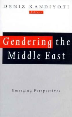 Gendering the Middle East: Emerging Perspectives by Deniz Kandiyoti