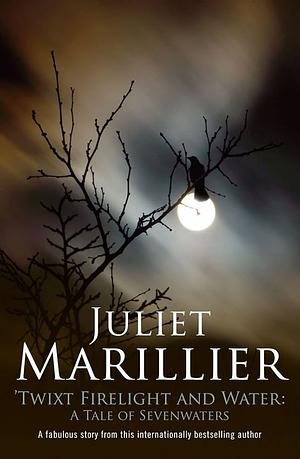 Twixt Firelight and Water by Juliet Marillier