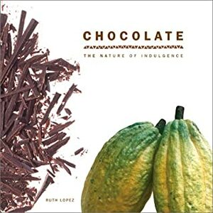 Chocolate: The Nature of Indulgence by Ruth Lopez