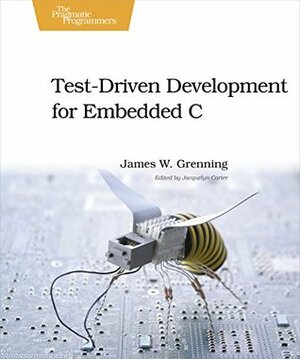 Test Driven Development for Embedded C (Pragmatic Programmers) by James W. Grenning