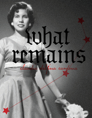 What Remains by Claudia Delfina Cardona