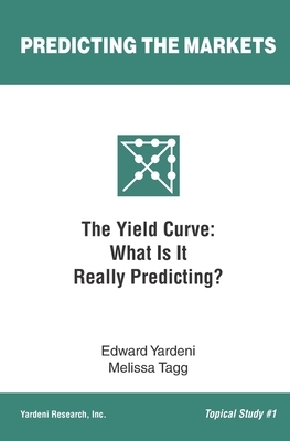 The Yield Curve: What Is It Really Predicting? by Melissa Tagg, Edward Yardeni