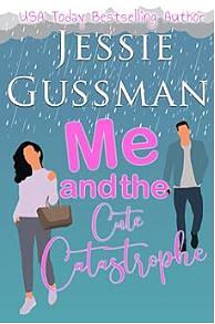 Me and the Cute Catastrophe by Jessie Gussman