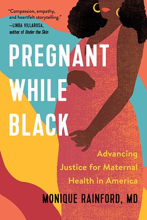 Pregnant While Black: Advancing Justice for Maternal Health in America by Monique Rainford