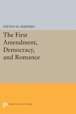 The First Amendment, Democracy, and Romance by Steven H. Shiffrin