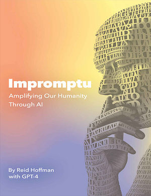 Impromptu: Amplifying Our Humanity by GPT-4, Reid Hoffman