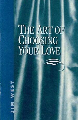 The Art of Choosing Your Love by Jim West