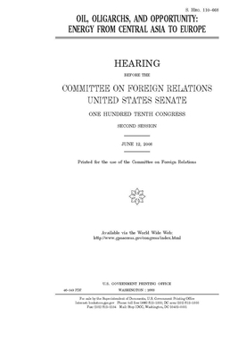 Oil, oligarchs, and opportunity: energy from Central Asia to Europe by Committee on Foreign Relations (senate), United States Congress, United States Senate