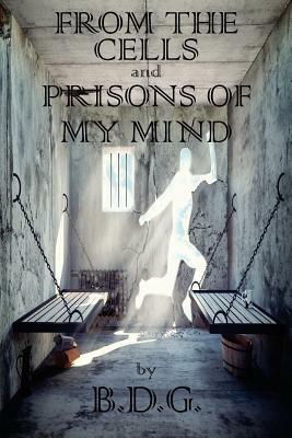 From The Cells and Prisons of My Mind by B. D. G