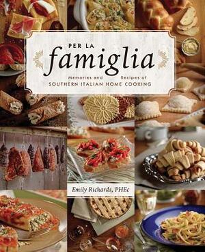 Per La Famiglia: Memories and Recipes of Southern Italian Home Cooking by Emily Richards