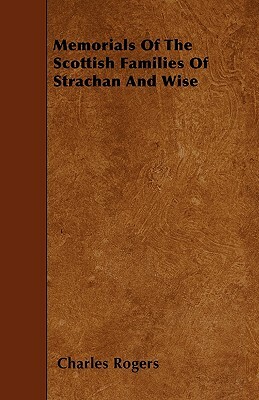 Memorials Of The Scottish Families Of Strachan And Wise by Charles Rogers