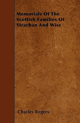 Memorials Of The Scottish Families Of Strachan And Wise by Charles Rogers