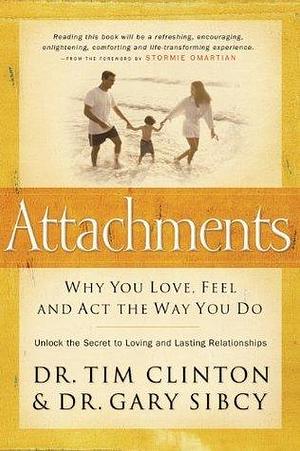 Attachments: Why You Love, Feel and Act the Way You Do by Tim Clinton, Tim Clinton