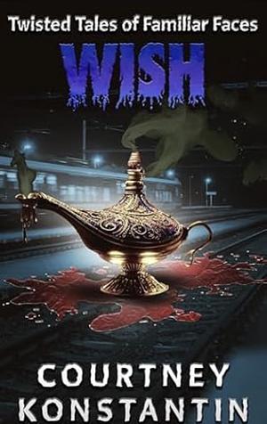 Wish: Twisted Tales of Familiar Faces by Courtney Konstantin
