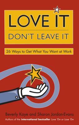 Love It, Don't Leave It: 26 Ways to Get What You Want at Work by Beverly Kaye, Sharon Jordan-Evans