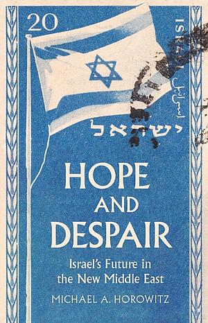 Hope and Despair: Israel's Future in the New Middle East by Michael A. Horowitz