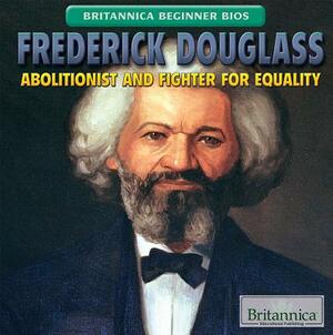 Frederick Douglass: Abolitionist and Fighter for Equality by Jason Porterfield