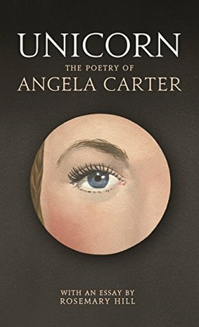 Unicorn: The poetry of Angela Carter by Angela Carter, Rosemary Hill