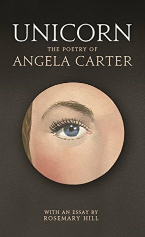 Unicorn: The poetry of Angela Carter by Rosemary Hill, Angela Carter