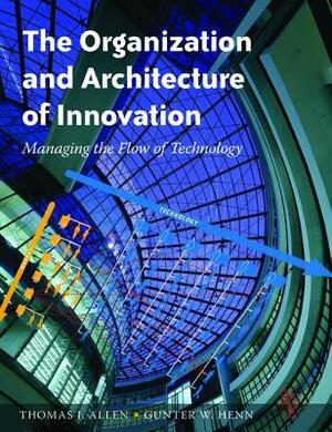 The Organization and Architecture of Innovation by Thomas Allen